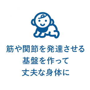 筋や関節を発達させる基盤を作って丈夫な体に